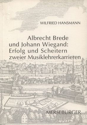 Albrecht Brede und Johann Wiegand: Erfolg und Scheitern zweier Musiklehrerkarrieren von Hansmann,  Wilfried