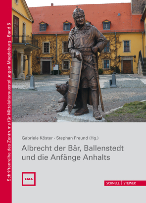 Albrecht der Bär, Ballenstedt und die Anfänge Anhalts von Freund,  Stephan, Gärtner,  Tobias, Groth,  Simon, Halle,  Uta, Hardt,  Matthias, Hartmann,  Florian, Höhne,  Dirk, Köster,  Gabriele, Leibetseder,  Stefanie, Mielzarek,  Christoph, Partenheimer,  Lutz, Prof. Dr. Stephan Freund, Stamm-Kuhlmann,  Thomas, Warnke,  Christian