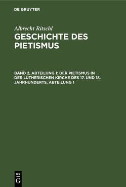 Albrecht Ritschl: Geschichte des Pietismus / Der Pietismus in der lutherischen Kirche des 17. und 18. Jahrhunderts, Abteilung 1 von Ritschl,  Albrecht
