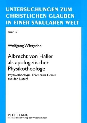 Albrecht von Haller als apologetischer Physikotheologe von Wiegrebe,  Wolfgang