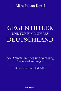 Albrecht von Kessel. Gegen Hitler und für ein anderes Deutschland von Schlie,  Ulrich