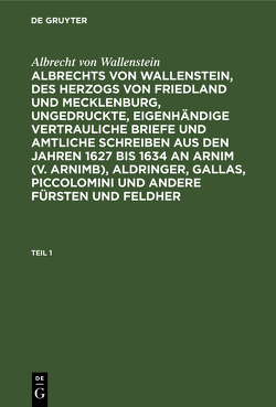 Albrecht von Wallenstein: Albrechts von Wallenstein, des Herzogs… / Albrecht von Wallenstein: Albrechts von Wallenstein, des Herzogs…. Teil 1 von Foerster,  Friedrich, Wallenstein,  Albrecht von