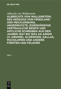 Albrecht von Wallenstein: Albrechts von Wallenstein, des Herzogs… / Albrecht von Wallenstein: Albrechts von Wallenstein, des Herzogs…. Teil 1 von Foerster,  Friedrich, Wallenstein,  Albrecht von