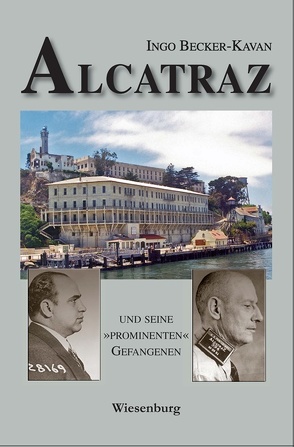 ALCATRAZ UND SEINE »PROMINENTEN« GEFANGENEN von Becker-Kavan,  Ingo