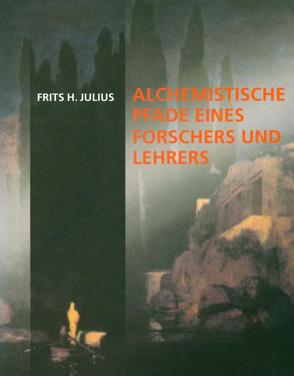 Alchemistische Pfade von Julius,  Alexander, Julius,  Frits H, Wiechert,  Christof
