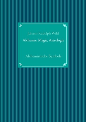 Alchemistische Symbole: Alchemie, Magie, Astrologie von Wild,  Johann Rudolph