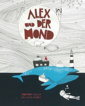 Alex und der Mond von Szalay,  Christoph, Wagner,  Lisa Maria