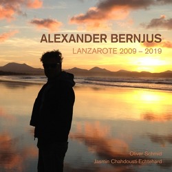 Alexander Bernjus, Lanzarote 2009-2019 von Chahdousti-Echtehard,  Jasmin, Schmid,  Oliver