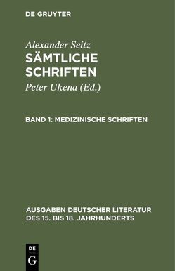 Alexander Seitz: Sämtliche Schriften / Medizinische Schriften von Seitz,  Alexander, Ukena,  Peter