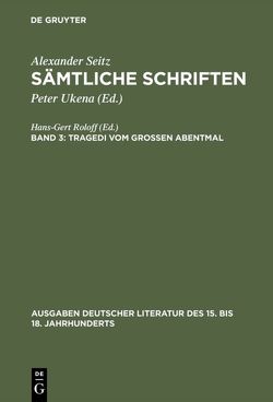 Alexander Seitz: Sämtliche Schriften / Tragedi vom Großen Abentmal von Seitz,  Alexander, Ukena,  Peter