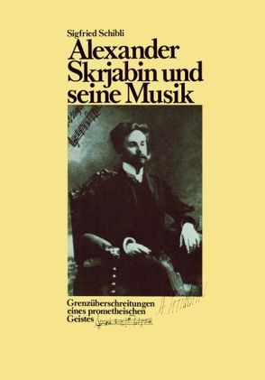Alexander Skrjabin und seine Musik von Schibli,  Sigfried