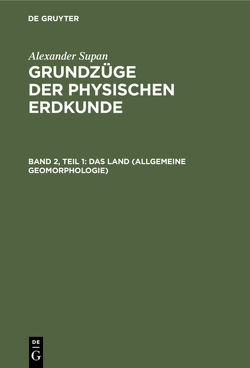 Alexander Supan: Grundzüge der physischen Erdkunde / Das Land (Allgemeine Geomorphologie) von Brüning,  Kurt, Georgii,  Walter, Leick,  Erich, Machatschek,  Fritz, Obst,  Erich, Pax,  Ferdinand, Schott,  Gerhard, Supan,  Alexander