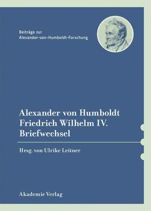 Alexander von Humboldt / Friedrich Wilhelm IV., Briefwechsel von Knobloch,  Eberhard, Leitner,  Ulrike