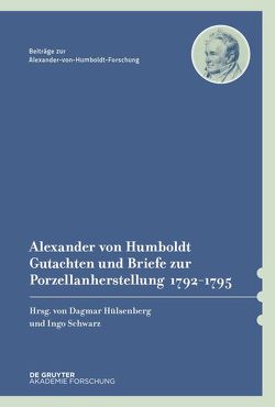 Alexander von Humboldt – Gutachten und Briefe zur Porzellanherstellung 1792–1795 von Hülsenberg,  Dagmar, Schwarz,  Ingo
