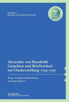 Alexander von Humboldt – Gutachten und Briefwechsel zur Glasherstellung 1792–1797 von Hülsenberg,  Dagmar, Humboldt,  Alexander von, Schwarz,  Ingo