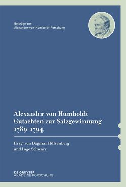 Alexander von Humboldt – Gutachten zur Salzgewinnung 1789–1794 von Hülsenberg,  Dagmar, Humboldt,  Alexander von, Schwarz,  Ingo