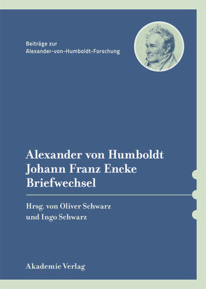 Alexander von Humboldt / Johann Franz Encke, Briefwechsel von Schwarz,  Ingo, Schwarz,  Oliver