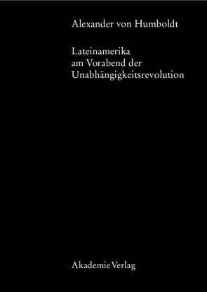 Alexander von Humboldt, Lateinamerika am Vorabend der Unabhängigkeitsrevolution von Faak,  Margot