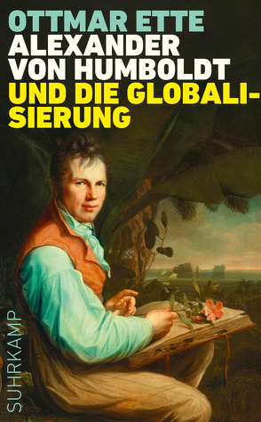 Alexander von Humboldt und die Globalisierung von Ette,  Ottmar