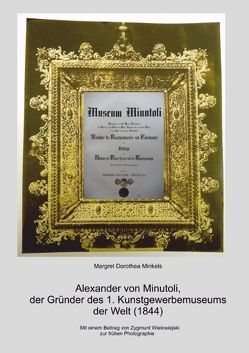 Alexander von Minutoli: Der Gründer des 1. Kunstgewerbemuseums der Welt (1844) von Minkels,  Margret Dorothea