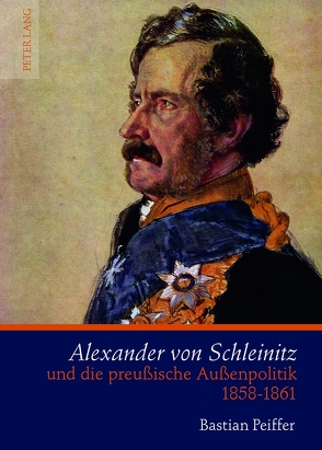 Alexander von Schleinitz und die preußische Außenpolitik 1858-1861 von Peiffer,  Bastian