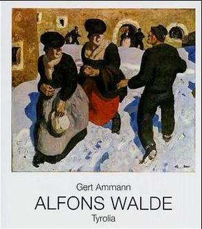 Alfons Walde 1891-1958 von Ammann,  Gert, Moschig,  Günther, Sieberer,  Wido