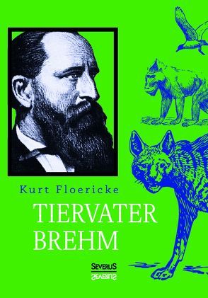Alfred Brehm – Tiervater Brehm von Floericke,  Kurt