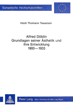 Alfred Döblin – Grundlagen seiner Ästhetik und ihre Entwicklung 1900-1933 von Thomann Tewarson,  Heidi