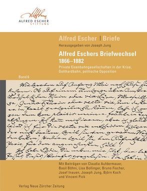 Alfred Escher Briefe Band 6: Alfred Eschers Briefwechsel 1866–1882 von Jung,  Joseph