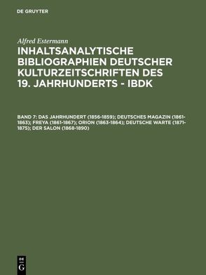 Alfred Estermann: Inhaltsanalytische Bibliographien deutscher Kulturzeitschriften… / Das Jahrhundert (1856-1859); Deutsches Magazin (1861-1863); Freya (1861-1867); Orion (1863-1864); Deutsche Warte (1871-1875); Der Salon (1868-1890) von Estermann,  Alfred