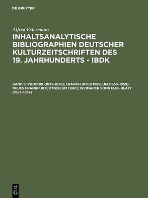 Alfred Estermann: Inhaltsanalytische Bibliographien deutscher Kulturzeitschriften… / Phoenix (1835–1838); Frankfurter Museum (1855–1859); Neues Frankfurter Museum (1861); Weimarer Sonntags-Blatt (1855–1857) von Estermann,  Alfred