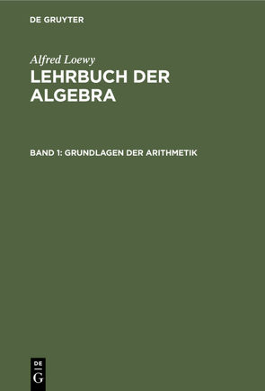 Alfred Loewy: Lehrbuch der Algebra / Grundlagen der Arithmetik von Loewy,  Alfred