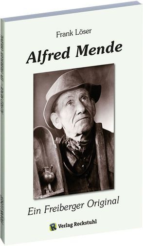 Alfred Mende – Ein Freiberger Original von Löser,  Frank, Rockstuhl,  Harald