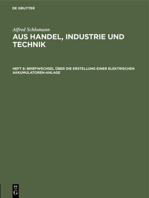 Alfred Schlomann: Aus Handel, Industrie und Technik / Briefwechsel über die Erstellung einer elektrischen Akkumulatoren-Anlage von Schlomann,  Alfred