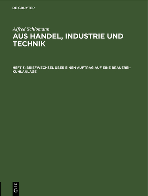 Alfred Schlomann: Aus Handel, Industrie und Technik / Briefwechsel über einen Auftrag auf eine Brauerei-Kühlanlage von Schlomann,  Alfred