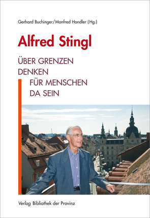Alfred Stingl – Über Grenzen denken, für Menschen da sein von Buchinger,  Gerhard, Handler,  Manfred