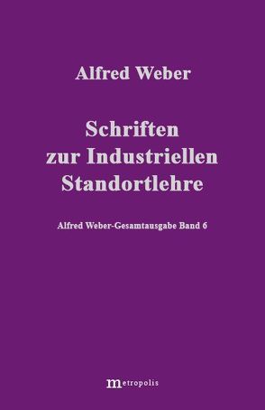 Alfred Weber Gesamtausgabe / Schriften zur industriellen Standortlehre von Bräu,  Richard, Demm,  Eberhard, Nutzinger,  Hans G, Weber,  Alfred, Witzenmann,  Walter