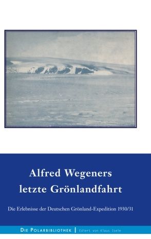 Alfred Wegeners letzte Grönlandfahrt von Georgi,  Johannes, Herdemerten,  Kurt, Löwe,  Fritz, Sorge,  Ernst, Wegener,  Alfred