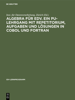 Algebra für EDV. Ein PU-Lehrgang mit Repetitorium, Aufgaben und Lösungen in COBOL und FORTRAN von Inst. für Datenverarbeitung,  Zürich