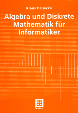 Algebra und Diskrete Mathematik für Informatiker von Denecke,  Klaus