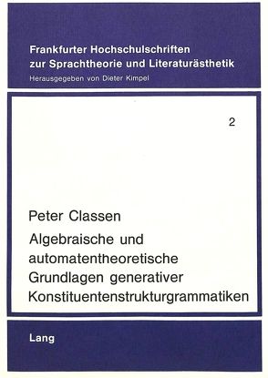 Algebraische und automatentheoretische Grundlagen generativer Konstituentenstrukturgrammatiken von Classen,  Peter
