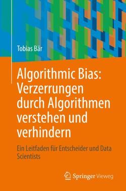 Algorithmic Bias: Verzerrungen durch Algorithmen verstehen und verhindern von Bär,  Tobias