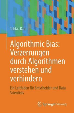 Algorithmic Bias: Verzerrungen durch Algorithmen verstehen und verhindern von Bär,  Tobias