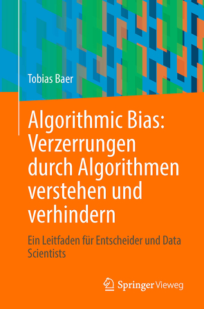 Algorithmic Bias: Verzerrungen durch Algorithmen verstehen und verhindern von Bär,  Tobias