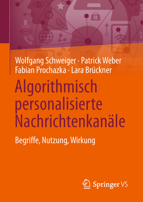 Algorithmisch personalisierte Nachrichtenkanäle von Brückner,  Lara, Prochazka,  Fabian, Schweiger,  Wolfgang, Weber,  Patrick
