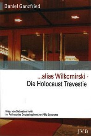 … alias Wilkomirski – Die Holocaust Travestie von Ganzfried,  Daniel, Gourevitch,  Philip, Hefti,  Seban, Kertész,  Imre, Klüger,  Ruth