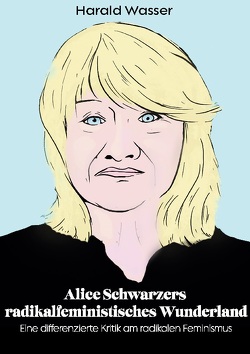 Alice Schwarzers radikalfeministisches Wunderland von Wasser,  Harald