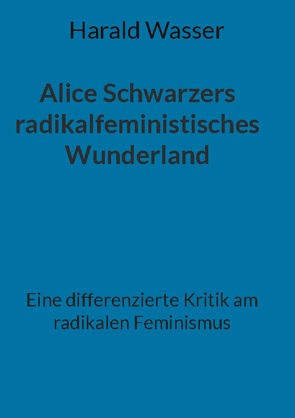 Alice Schwarzers radikalfeministisches Wunderland von Wasser,  Harald