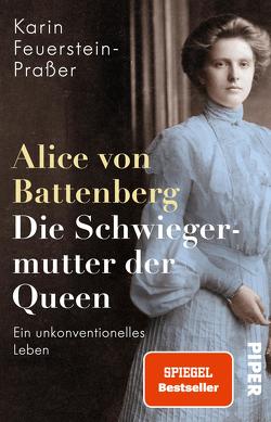 Alice von Battenberg – Die Schwiegermutter der Queen von Feuerstein-Praßer,  Karin
