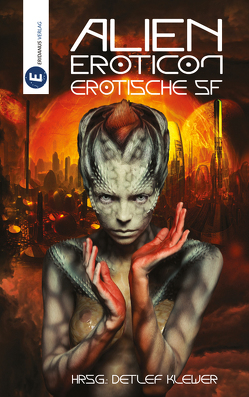 Alien Eroticon von Borgan,  Alvar, Casement,  Nina, Eichenbach,  Anna, Grimm,  Christoph, Herzig,  Maximilian R., Huyoff,  Erik, Klewer,  Detlef, Krenn,  Florian, Lüders,  Carolin, Mai,  Anna, Maria,  Anastasiya, Muriel,  Nadine, Pomej,  S., Sherpherd,  Nob, Sickel,  Nele, Wehler,  Lea Liselotte